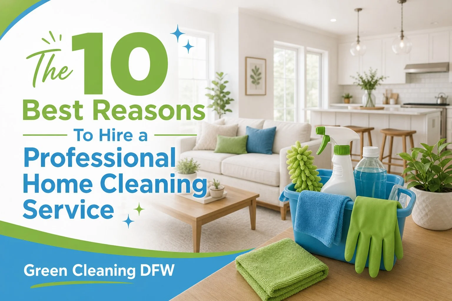 The 10 Best Reasons To Hire a Professional Home Cleaning Service - Green Cleaning DFW